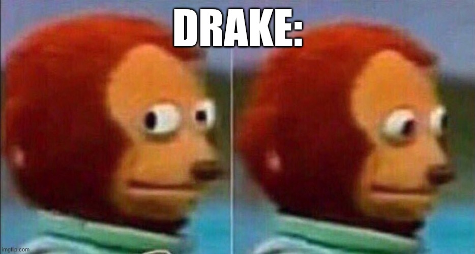 Monkey looking away | Drake: | image tagged in monkey looking away | made w/ Imgflip meme maker