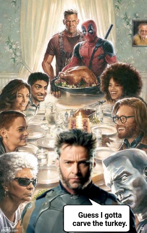 Wolverine will carve the Turkey | Guess I gotta carve the turkey. | image tagged in deadpool thanksgiving,sad wolverine left out of party | made w/ Imgflip meme maker