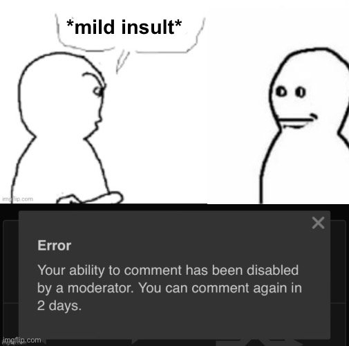 . | *mild insult* | image tagged in yucky you,2 days comment ban | made w/ Imgflip meme maker