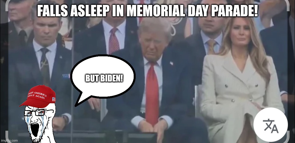 Sleeping beauty | Falls asleep in memorial Day parade! But Biden! | image tagged in donald trump,trump,memorial day,maga,nevertrump,trump sucks | made w/ Imgflip meme maker
