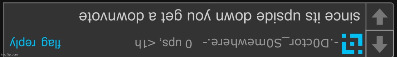 Since it’s upside down you get a downvote | image tagged in since it s upside down you get a downvote | made w/ Imgflip meme maker