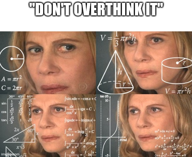 Titles are for humans! | "Don't overthink it" | image tagged in calculating meme | made w/ Imgflip meme maker