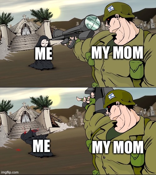 My mom when I don’t play my instrument or listen to her | My mom; Me; My mom; Me | image tagged in shooting praying women | made w/ Imgflip meme maker