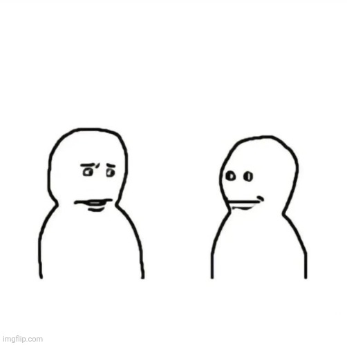 Blob guys staring | image tagged in blob guys staring | made w/ Imgflip meme maker