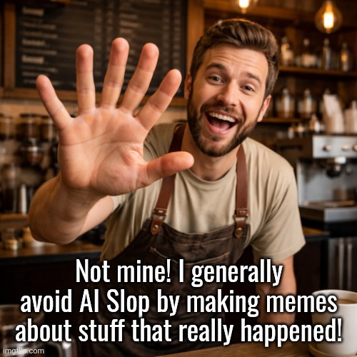 AI driven | Not mine! I generally avoid AI Slop by making memes about stuff that really happened! | image tagged in ai driven | made w/ Imgflip meme maker