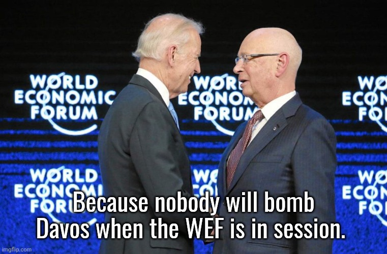 Joe Biden and Klaus Schwab wef | Because nobody will bomb Davos when the WEF is in session. | image tagged in joe biden and klaus schwab wef | made w/ Imgflip meme maker