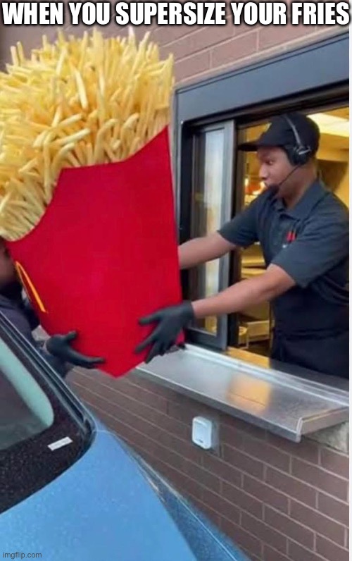 Fries | When you supersize your fries | image tagged in img_6044 jpeg,fries,mcdonalds,ronald mcdonald,oof size large | made w/ Imgflip meme maker