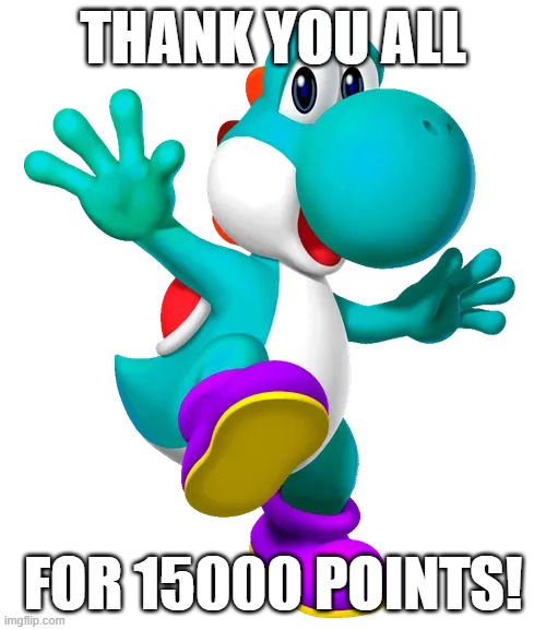 Turquoise Yoshi | thank you all; for 15000 points! | image tagged in turquoise yoshi | made w/ Imgflip meme maker