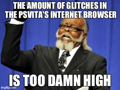 Too Damn High | THE AMOUNT OF GLITCHES IN THE PSVITA'S INTERNET BROWSER IS TOO DAMN HIGH | image tagged in memes,too damn high | made w/ Imgflip meme maker