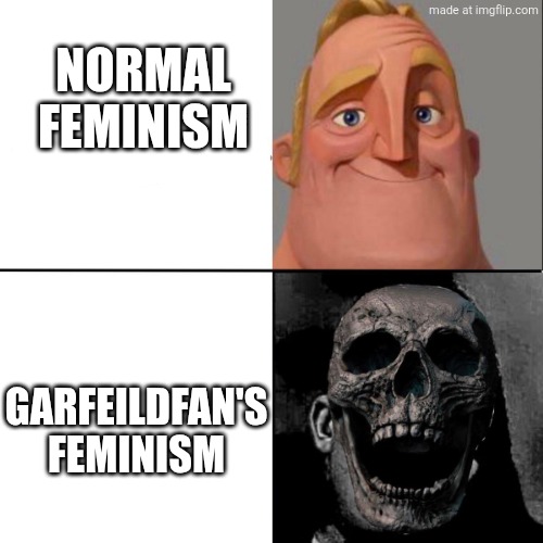 Mr. Incredible happy/horror | Normal feminism; Garfeildfan's feminism | image tagged in mr incredible happy/horror | made w/ Imgflip meme maker