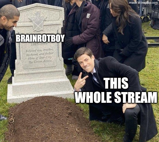 Gustin Grant cemetary burial | Brainrotboy; This whole stream | image tagged in gustin grant cemetary burial | made w/ Imgflip meme maker