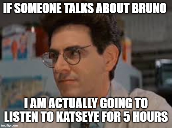 EGON DEFINETLY DOES NOT WANT ANYONE TO TALK ABOUT BRUNO AT ALL | IF SOMEONE TALKS ABOUT BRUNO; I AM ACTUALLY GOING TO LISTEN TO KATSEYE FOR 5 HOURS | image tagged in ghostbusters,we don't talk about bruno | made w/ Imgflip meme maker