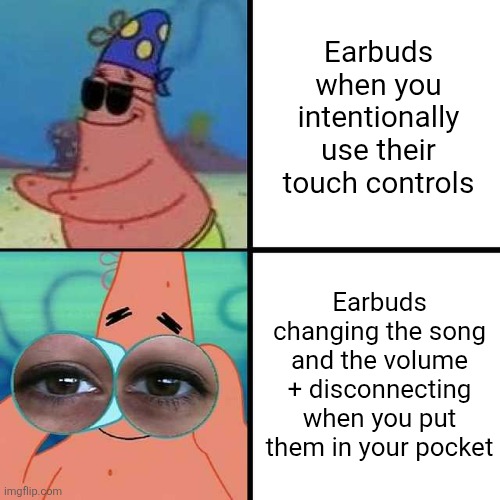 Patrick Star Blind | Earbuds when you intentionally use their touch controls; Earbuds changing the song and the volume + disconnecting when you put them in your pocket | image tagged in patrick star blind,earbuds,so true,relatable,frustrating,annoying | made w/ Imgflip meme maker