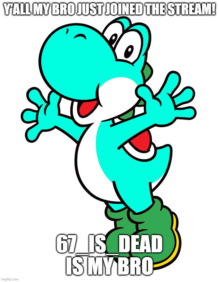 y'all my bro just joined the stream! 67_is_dead is my bro | made w/ Imgflip meme maker