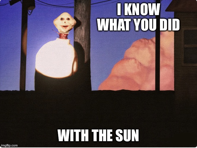 I know what you did | I know what you did; With the sun | image tagged in doctor nowhere,dreamcore,analog horror | made w/ Imgflip meme maker