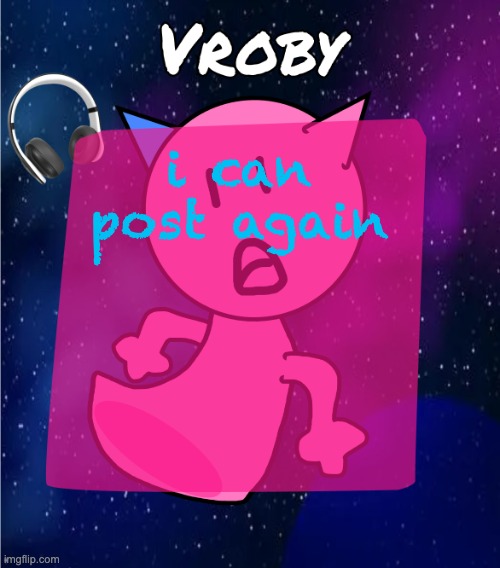 vroby in space template | i can post again | image tagged in vroby in space template | made w/ Imgflip meme maker