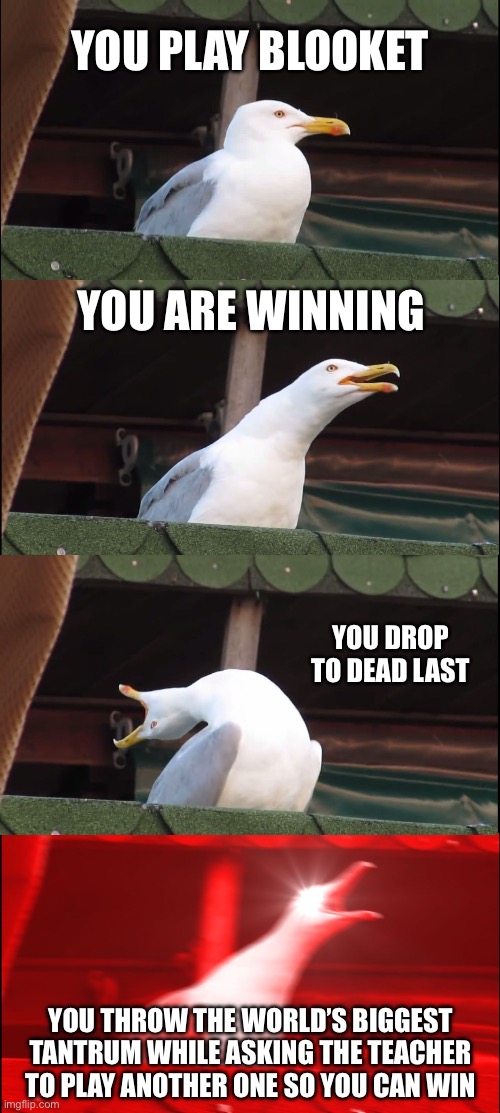 Miles Axelrod throws a tantrum over losing a kahoot in a nutshell for Nigel news | You play Blooket; You are winning; You drop to dead last; You throw the world’s biggest tantrum while asking the teacher to play another one so you can win | image tagged in memes,inhaling seagull,miles axelrod | made w/ Imgflip meme maker