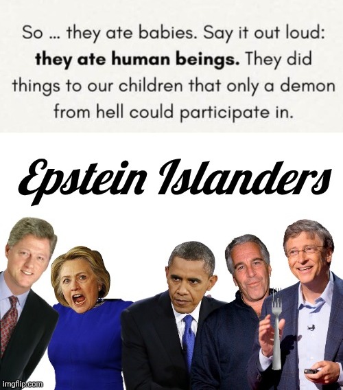 Say what you will about Orange Man at least he wasn't a cannibal | image tagged in epstein islanders 5,babies,cannibals | made w/ Imgflip meme maker
