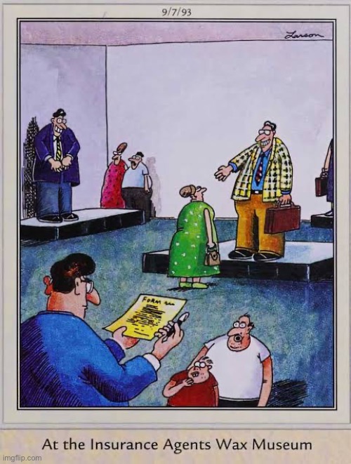 They’re so lifelike! | image tagged in the far side,comics,insurance,agents,wax museum,lifelike | made w/ Imgflip meme maker