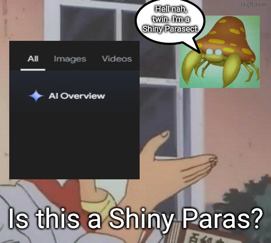 I need to make another meme about Google calling Shiny Parasect "Shiny Paras" | Hell nah, twin. I'm a Shiny Parasect. Is this a Shiny Paras? | image tagged in memes,is this a pigeon,pokemon,google | made w/ Imgflip meme maker