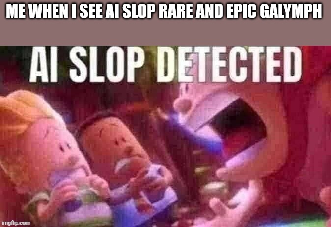 (ai slop of the pairnormals too) | Me when I see ai slop rare and epic galymph | image tagged in ai slop detected | made w/ Imgflip meme maker