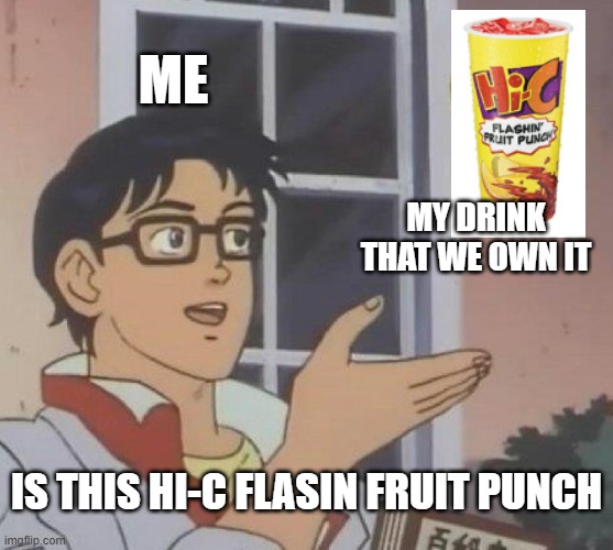 Is this hi-c | me; my drink that we own it; is this hi-c flasin fruit punch | image tagged in memes,is this a pigeon | made w/ Imgflip meme maker