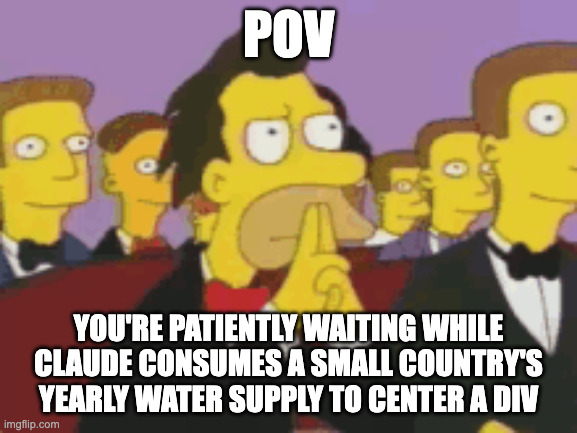 Not just Claude but ok | POV; You're patiently waiting while Claude consumes a small country's yearly water supply to center a div | image tagged in simpsons locked in | made w/ Imgflip meme maker