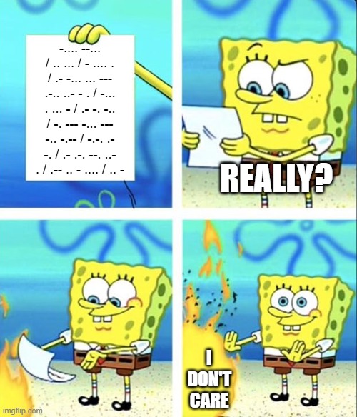 Spongebob yeet | -.... --... / .. ... / - .... . / .- -... ... --- .-.. ..- - . / -... . ... - / .- -. -.. / -. --- -... --- -.. -.-- / -.-. .- -. / .- .-. --. ..- . / .-- .. - .... / .. -; really? i don't care | image tagged in spongebob yeet,random tag i decided to put,why,hmm yes the floor here is made out of floor | made w/ Imgflip meme maker