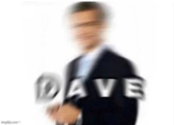Proof people will upvote anything | image tagged in memes,gen z humor,dave | made w/ Imgflip meme maker