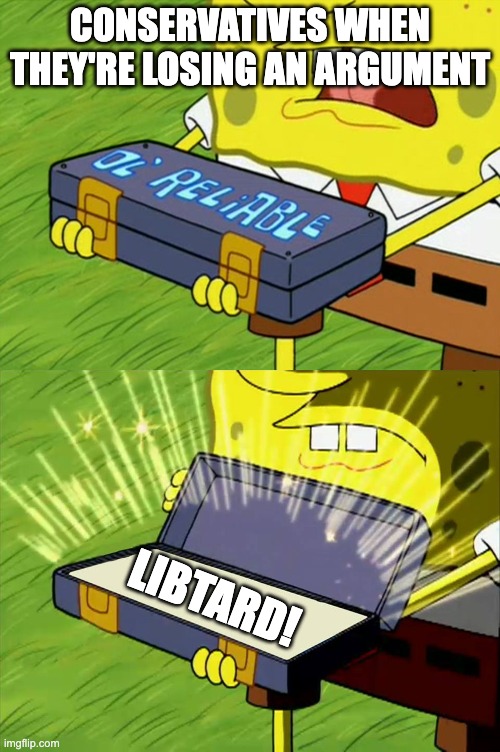 Ol' Reliable | Conservatives when they're losing an argument; LIBTARD! | image tagged in ol' reliable | made w/ Imgflip meme maker