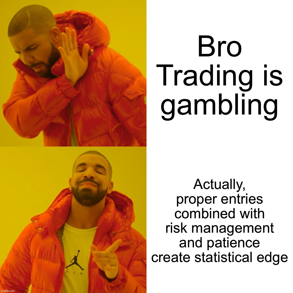 Drake Hotline Bling Meme | Bro Trading is gambling Actually, proper entries combined with risk management and patience create statistical edge | image tagged in memes,drake hotline bling | made w/ Imgflip meme maker