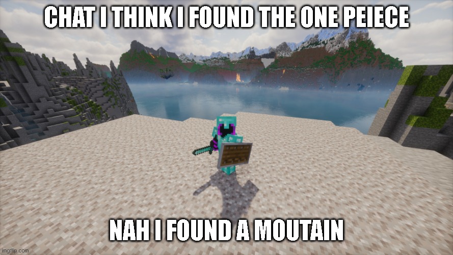 ONE PICEC | Chat i think i found the one peiece; Nah i found a moutain | image tagged in funny memes | made w/ Imgflip meme maker
