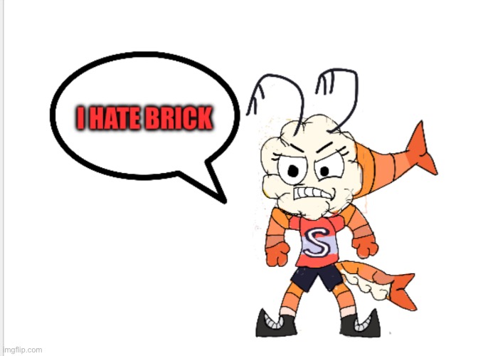 I HATE BRICK | image tagged in shrimpoi say's,anti brick,i hate bricks,oc,shrimp,brick | made w/ Imgflip meme maker