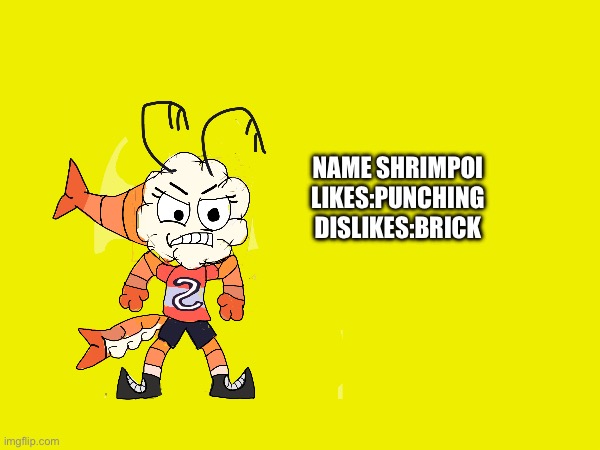 MY OC | Name Shrimpoi

Likes:punching
Dislikes:Brick | image tagged in shrimpoi,anti brick,i hate brick,shrimp,oc,brick | made w/ Imgflip meme maker