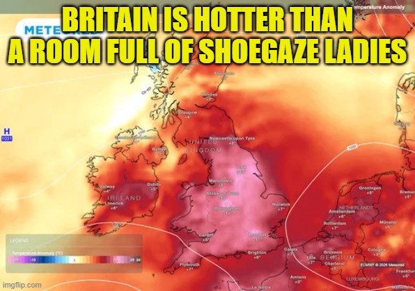 Britain is hotter than a room full of Shoegaze aldies | britain is hotter than a room full of shoegaze ladies | image tagged in britian,hot,shoegaze,ladies,room,shoegazegirls | made w/ Imgflip meme maker