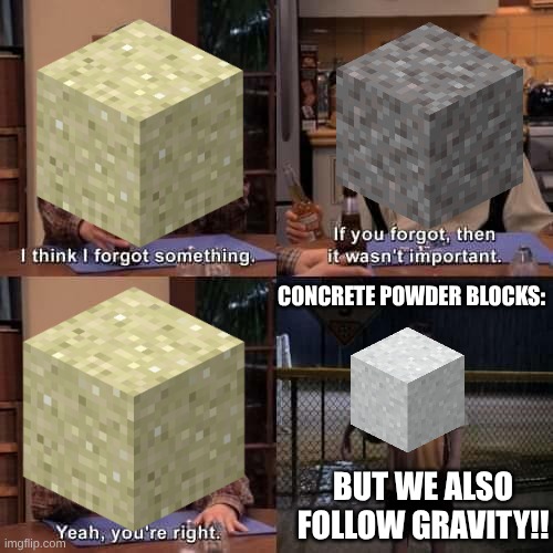 Concrete powder blocks: But we also follow gravity!! | image tagged in i think i forgot something | made w/ Imgflip meme maker