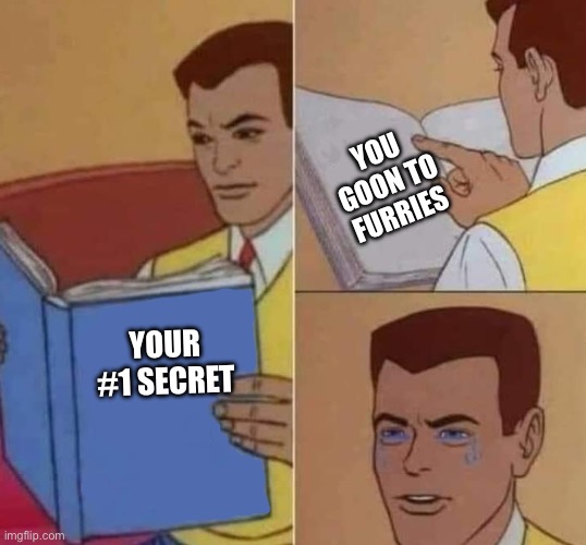 Peter Parker Reading Book & Crying | You goon to furries; Your #1 secret | image tagged in peter parker reading book crying | made w/ Imgflip meme maker