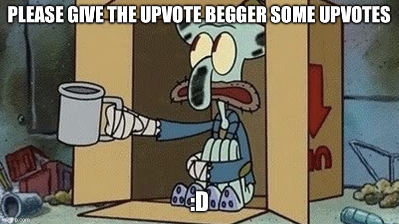 Squidward Spare Change | Please give the upvote begger some upvotes; :d | image tagged in squidward spare change | made w/ Imgflip meme maker