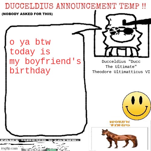 Ducceldius Announcement Temp !! (Nobody asked for this) | o ya btw today is my boyfriend's birthday | image tagged in ducceldius announcement temp nobody asked for this | made w/ Imgflip meme maker