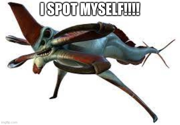 Reaper leviathan | I spot myself!!!! | image tagged in reaper leviathan | made w/ Imgflip meme maker