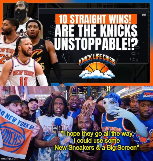 ♫ Celebrate, "CELEBRATE" ♫ | "I hope they go all the way
I could use some New Sneakers & a Big Screen" | image tagged in ny nicks meme,will be like the bulls threepeat | made w/ Imgflip meme maker