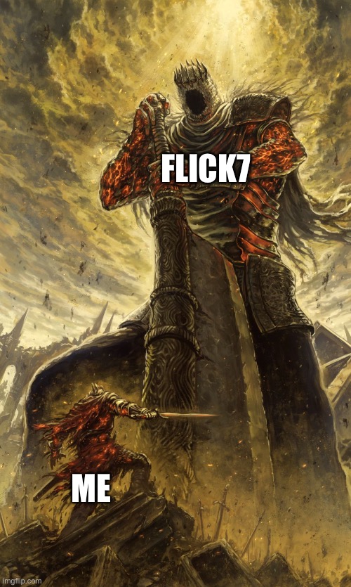I mean in comparison in points and I only got about 1.5k | Flick7; Me | image tagged in yhorm dark souls | made w/ Imgflip meme maker