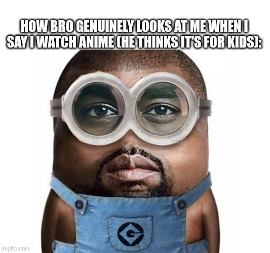 Avg anime haters | How bro genuinely looks at me when I say I watch anime (he thinks it's for kids): | image tagged in anime hater,black minion,ninion | made w/ Imgflip meme maker