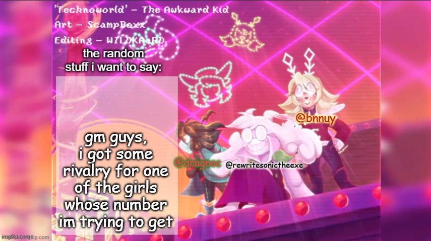 dracnoc, rewrite, and bnnuy temp | gm guys, i got some rivalry for one of the girls whose number im trying to get | image tagged in dracnoc rewrite and bnnuy temp | made w/ Imgflip meme maker