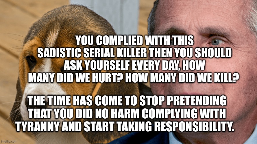 Fauci's Ouchie | You complied with this sadistic serial killer then you should ask yourself every day, How many did we hurt? How many did we kill? The time has come to stop pretending that you did no harm complying with tyranny and start taking responsibility. | image tagged in fauci's ouchie | made w/ Imgflip meme maker