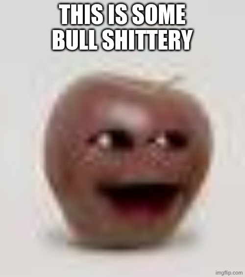 bullshittery | this is some bull shittery | image tagged in bullshittery | made w/ Imgflip meme maker