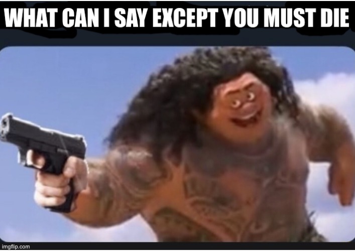What can I say except you must die | image tagged in what can i say except you must die | made w/ Imgflip meme maker