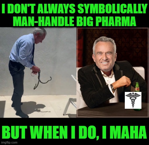 The Most Interesting Symbolism in the World | I don't always symbolically man-handle Big Pharma; But when I do, I MAHA | image tagged in memes,the most interesting man in the world | made w/ Imgflip meme maker