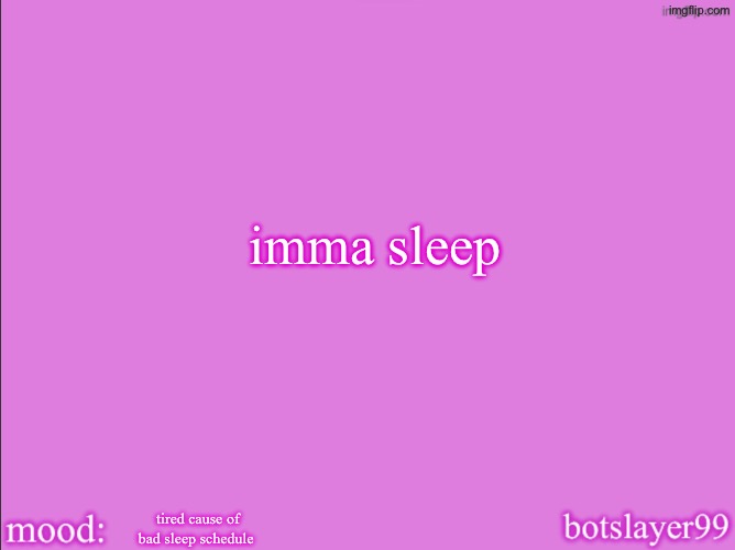 botslayer announcement temp v2 | imma sleep; tired cause of bad sleep schedule | image tagged in botslayer announcement temp v2 | made w/ Imgflip meme maker