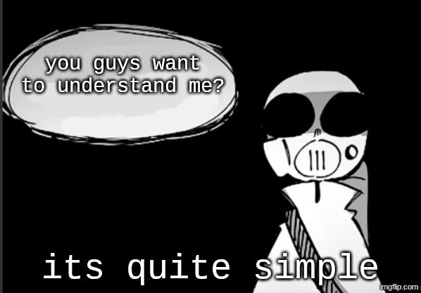 Have you been a good person (empty) | you guys want to understand me? its quite simple | image tagged in have you been a good person empty | made w/ Imgflip meme maker